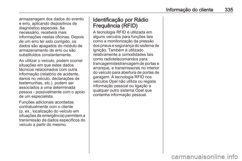 OPEL ASTRA K 2018  Manual de Instruções (in Portugues) Informação do cliente335armazenagem dos dados do evento
e erro, aplicando dispositivos de
diagnóstico especiais. Se
necessário, receberá mais
informações nestas oficinas. Depois
de um erro ter 