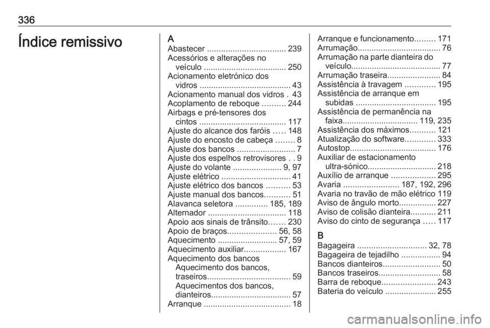 OPEL ASTRA K 2018  Manual de Instruções (in Portugues) 336Índice remissivoAAbastecer  .................................. 239
Acessórios e alterações no veículo  .................................... 250
Acionamento eletrónico dos vidros .............