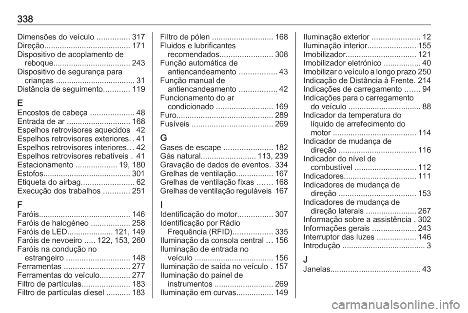 OPEL ASTRA K 2018  Manual de Instruções (in Portugues) 338Dimensões do veículo ...............317
Direção ....................................... 171
Dispositivo de acoplamento de reboque ................................... 243
Dispositivo de seguran