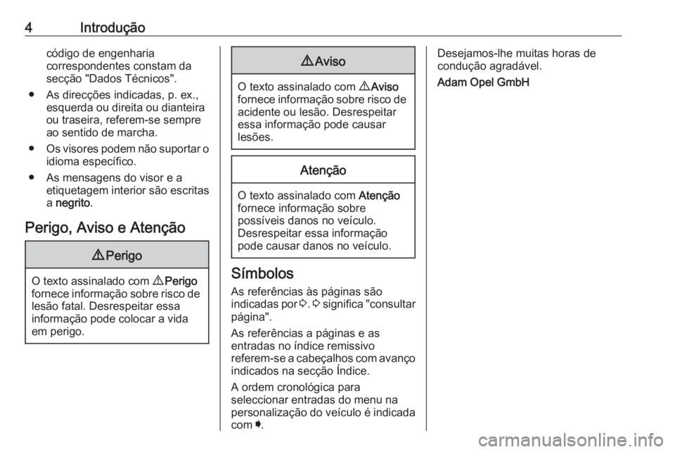 OPEL ASTRA K 2018  Manual de Instruções (in Portugues) 4Introduçãocódigo de engenharia
correspondentes constam da
secção "Dados Técnicos".
● As direcções indicadas, p. ex., esquerda ou direita ou dianteira
ou traseira, referem-se sempre
