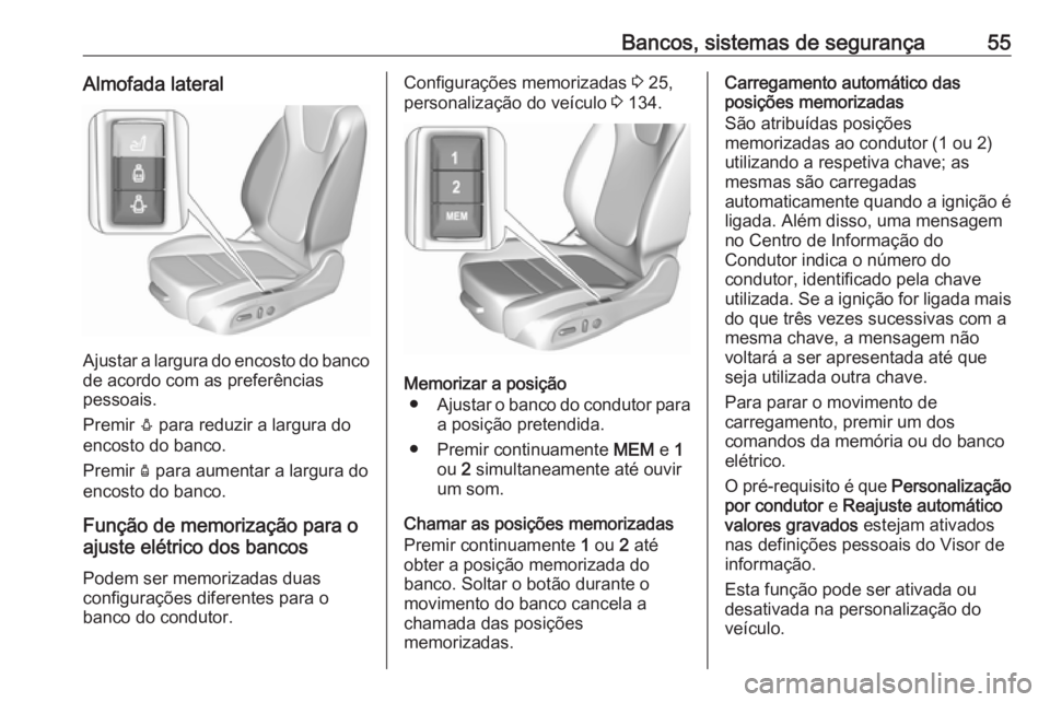 OPEL ASTRA K 2018 Manual de Instruções (in Portugues) Bancos, sistemas de segurança55Almofada lateral
Ajustar a largura do encosto do bancode acordo com as preferências
pessoais.
Premir e para reduzir a largura do
encosto do banco.
Premir d para aume OPEL ASTRA K 2018 Manual de Instruções (in Portugues) Bancos, sistemas de segurança55Almofada lateral
Ajustar a largura do encosto do bancode acordo com as preferências
pessoais.
Premir e para reduzir a largura do
encosto do banco.
Premir d para aume