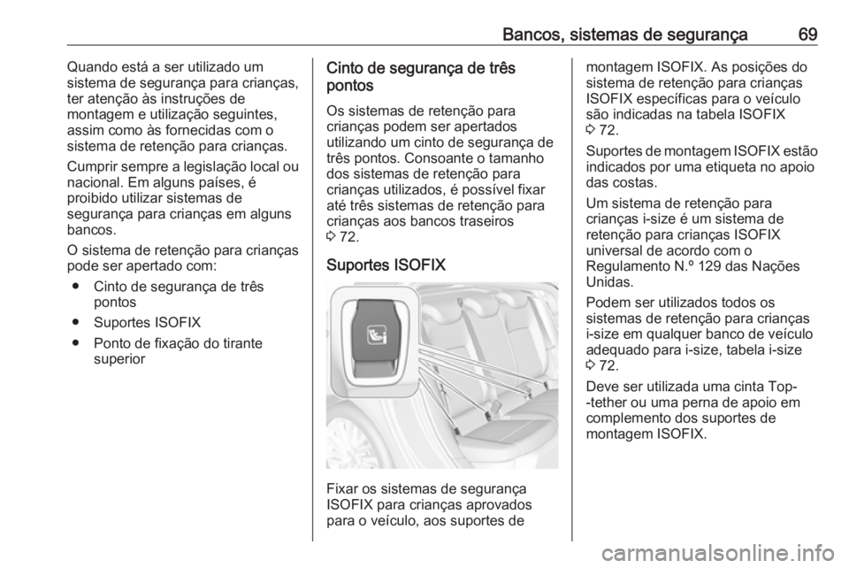 OPEL ASTRA K 2018 Manual de Instruções (in Portugues) Bancos, sistemas de segurança69Quando está a ser utilizado um
sistema de segurança para crianças,
ter atenção às instruções de
montagem e utilização seguintes,
assim como às fornecidas com OPEL ASTRA K 2018 Manual de Instruções (in Portugues) Bancos, sistemas de segurança69Quando está a ser utilizado um
sistema de segurança para crianças,
ter atenção às instruções de
montagem e utilização seguintes,
assim como às fornecidas com