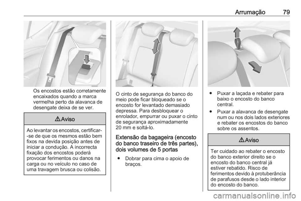 OPEL ASTRA K 2018 Manual de Instruções (in Portugues) Arrumação79
Os encostos estão corretamente
encaixados quando a marca
vermelha perto da alavanca de
desengate deixa de se ver.
9 Aviso
Ao levantar os encostos, certificar-
-se de que os mesmos estã OPEL ASTRA K 2018 Manual de Instruções (in Portugues) Arrumação79
Os encostos estão corretamente
encaixados quando a marca
vermelha perto da alavanca de
desengate deixa de se ver.
9 Aviso
Ao levantar os encostos, certificar-
-se de que os mesmos estã