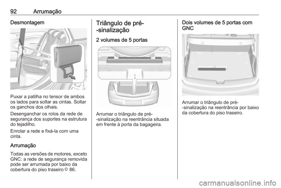 OPEL ASTRA K 2018 Manual de Instruções (in Portugues) 92ArrumaçãoDesmontagem
Puxar a patilha no tensor de ambos
os lados para soltar as cintas. Soltar
os ganchos dos olhais.
Desenganchar os rolos da rede de
segurança dos suportes na estrutura
do tejad OPEL ASTRA K 2018 Manual de Instruções (in Portugues) 92ArrumaçãoDesmontagem
Puxar a patilha no tensor de ambos
os lados para soltar as cintas. Soltar
os ganchos dos olhais.
Desenganchar os rolos da rede de
segurança dos suportes na estrutura
do tejad