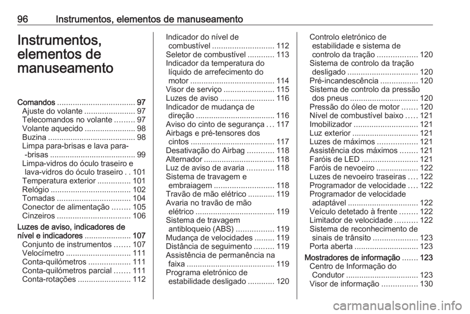 OPEL ASTRA K 2018 Manual de Instruções (in Portugues) 96Instrumentos, elementos de manuseamentoInstrumentos,
elementos de
manuseamentoComandos ................................... 97
Ajuste do volante .......................97
Telecomandos no volante .... OPEL ASTRA K 2018 Manual de Instruções (in Portugues) 96Instrumentos, elementos de manuseamentoInstrumentos,
elementos de
manuseamentoComandos ................................... 97
Ajuste do volante .......................97
Telecomandos no volante ....