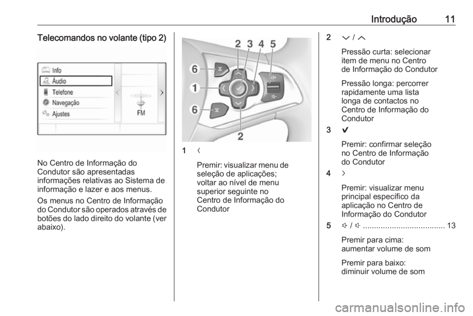 OPEL ASTRA K 2018.5  Manual de Informação e Lazer (in Portugues) Introdução11Telecomandos no volante (tipo 2)
No Centro de Informação do
Condutor são apresentadas
informações relativas ao Sistema de
informação e lazer e aos menus.
Os menus no Centro de Inf
