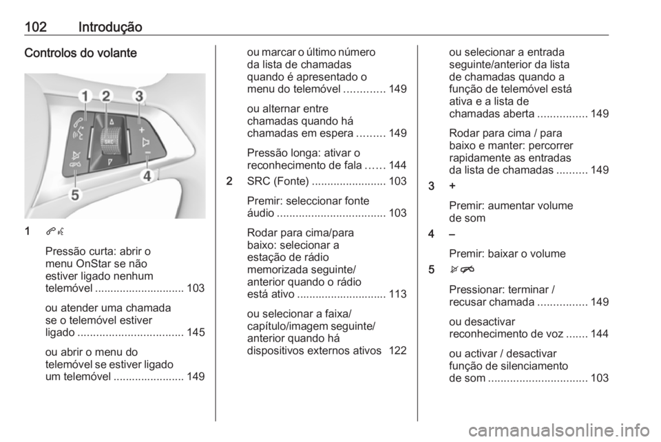OPEL ASTRA K 2018.5 Manual de Informação e Lazer (in Portugues) 102IntroduçãoControlos do volante
1qw
Pressão curta: abrir o
menu OnStar se não
estiver ligado nenhum
telemóvel ............................. 103
ou atender uma chamada
se o telemóvel estiver
li OPEL ASTRA K 2018.5 Manual de Informação e Lazer (in Portugues) 102IntroduçãoControlos do volante
1qw
Pressão curta: abrir o
menu OnStar se não
estiver ligado nenhum
telemóvel ............................. 103
ou atender uma chamada
se o telemóvel estiver
li