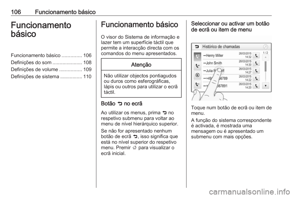 OPEL ASTRA K 2018.5 Manual de Informação e Lazer (in Portugues) 106Funcionamento básicoFuncionamento
básicoFuncionamento básico ..............106
Definições do som .....................108
Definições de volume ................109
Definições de sistema ... OPEL ASTRA K 2018.5 Manual de Informação e Lazer (in Portugues) 106Funcionamento básicoFuncionamento
básicoFuncionamento básico ..............106
Definições do som .....................108
Definições de volume ................109
Definições de sistema ...