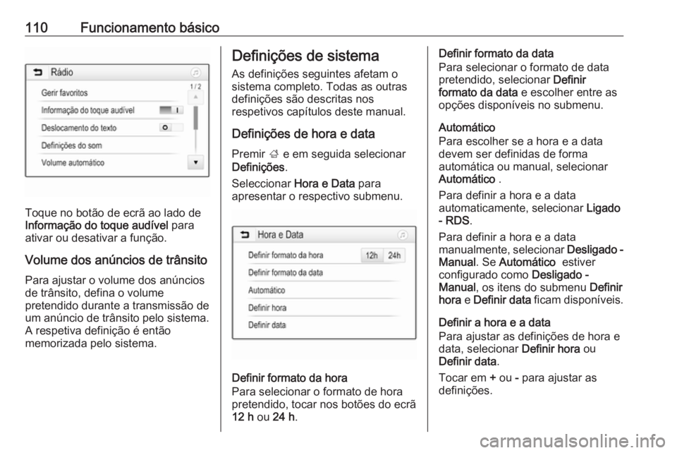 OPEL ASTRA K 2018.5 Manual de Informação e Lazer (in Portugues) 110Funcionamento básico
Toque no botão de ecrã ao lado de
Informação do toque audível para
ativar ou desativar a função.
Volume dos anúncios de trânsito
Para ajustar o volume dos anúncios
OPEL ASTRA K 2018.5 Manual de Informação e Lazer (in Portugues) 110Funcionamento básico
Toque no botão de ecrã ao lado de
Informação do toque audível para
ativar ou desativar a função.
Volume dos anúncios de trânsito
Para ajustar o volume dos anúncios