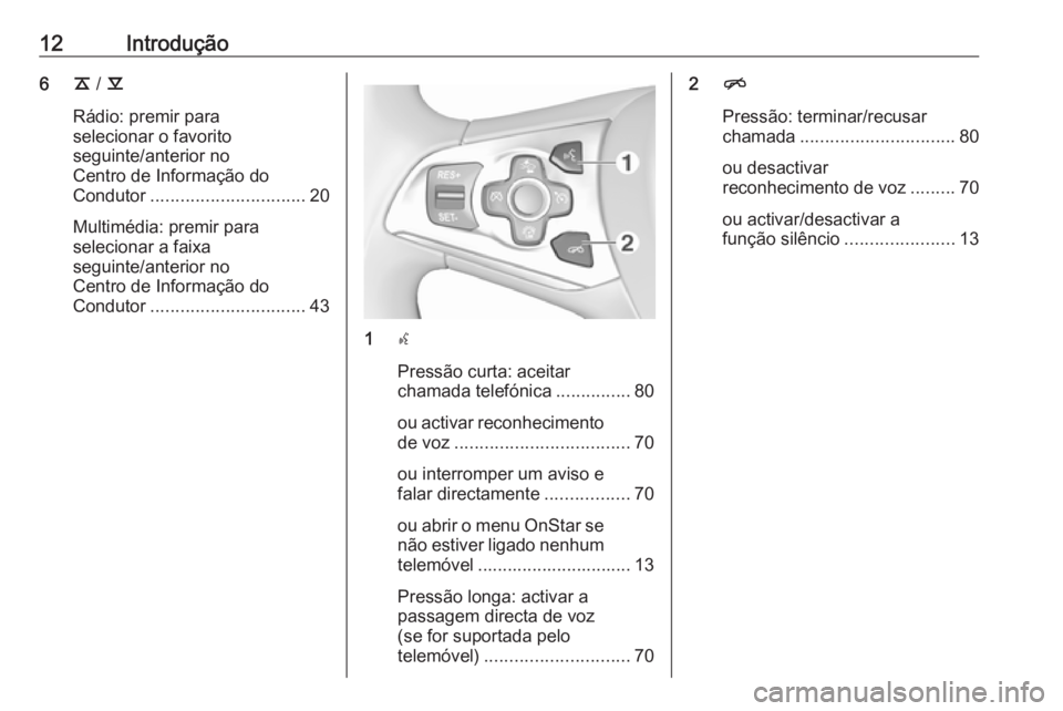 OPEL ASTRA K 2018.5  Manual de Informação e Lazer (in Portugues) 12Introdução6k / l
Rádio: premir para
selecionar o favorito
seguinte/anterior no
Centro de Informação do
Condutor ............................... 20
Multimédia: premir para
selecionar a faixa
se