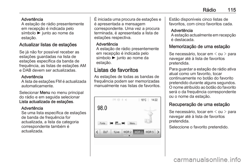 OPEL ASTRA K 2018.5 Manual de Informação e Lazer (in Portugues) Rádio115Advertência
A estação de rádio presentemente
em recepção é indicada pelo
símbolo l junto ao nome da
estação.
Actualizar listas de estações
Se já não for possível receber as
es OPEL ASTRA K 2018.5 Manual de Informação e Lazer (in Portugues) Rádio115Advertência
A estação de rádio presentemente
em recepção é indicada pelo
símbolo l junto ao nome da
estação.
Actualizar listas de estações
Se já não for possível receber as
es