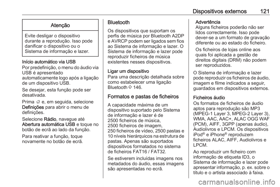OPEL ASTRA K 2018.5 Manual de Informação e Lazer (in Portugues) Dispositivos externos121Atenção
Evite desligar o dispositivo
durante a reprodução. Isso pode
danificar o dispositivo ou o
Sistema de informação e lazer.
Início automático via USB
Por predefini OPEL ASTRA K 2018.5 Manual de Informação e Lazer (in Portugues) Dispositivos externos121Atenção
Evite desligar o dispositivo
durante a reprodução. Isso pode
danificar o dispositivo ou o
Sistema de informação e lazer.
Início automático via USB
Por predefini