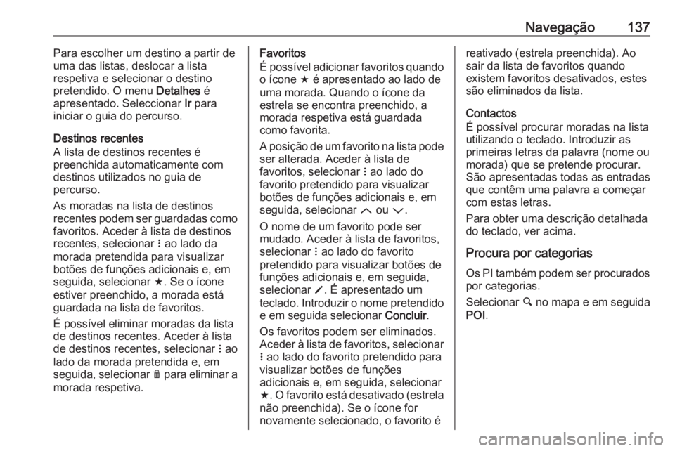 OPEL ASTRA K 2018.5 Manual de Informação e Lazer (in Portugues) Navegação137Para escolher um destino a partir de
uma das listas, deslocar a lista
respetiva e selecionar o destino
pretendido. O menu Detalhes é
apresentado. Seleccionar Ir para
iniciar o guia do OPEL ASTRA K 2018.5 Manual de Informação e Lazer (in Portugues) Navegação137Para escolher um destino a partir de
uma das listas, deslocar a lista
respetiva e selecionar o destino
pretendido. O menu Detalhes é
apresentado. Seleccionar Ir para
iniciar o guia do
