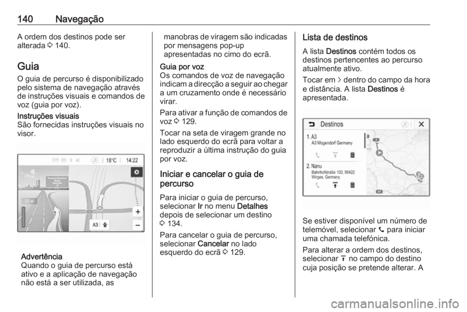 OPEL ASTRA K 2018.5 Manual de Informação e Lazer (in Portugues) 140NavegaçãoA ordem dos destinos pode ser
alterada 3 140.
Guia
O guia de percurso é disponibilizado
pelo sistema de navegação através
de instruções visuais e comandos de
voz (guia por voz).In OPEL ASTRA K 2018.5 Manual de Informação e Lazer (in Portugues) 140NavegaçãoA ordem dos destinos pode ser
alterada 3 140.
Guia
O guia de percurso é disponibilizado
pelo sistema de navegação através
de instruções visuais e comandos de
voz (guia por voz).In