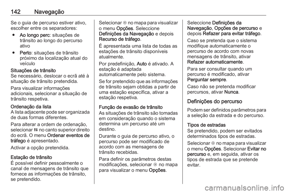 OPEL ASTRA K 2018.5 Manual de Informação e Lazer (in Portugues) 142NavegaçãoSe o guia de percurso estiver ativo,
escolher entre os separadores:
● Ao longo perc : situações de
trânsito ao longo do percurso
ativo
● Perto : situações de trânsito
próximo OPEL ASTRA K 2018.5 Manual de Informação e Lazer (in Portugues) 142NavegaçãoSe o guia de percurso estiver ativo,
escolher entre os separadores:
● Ao longo perc : situações de
trânsito ao longo do percurso
ativo
● Perto : situações de trânsito
próximo
