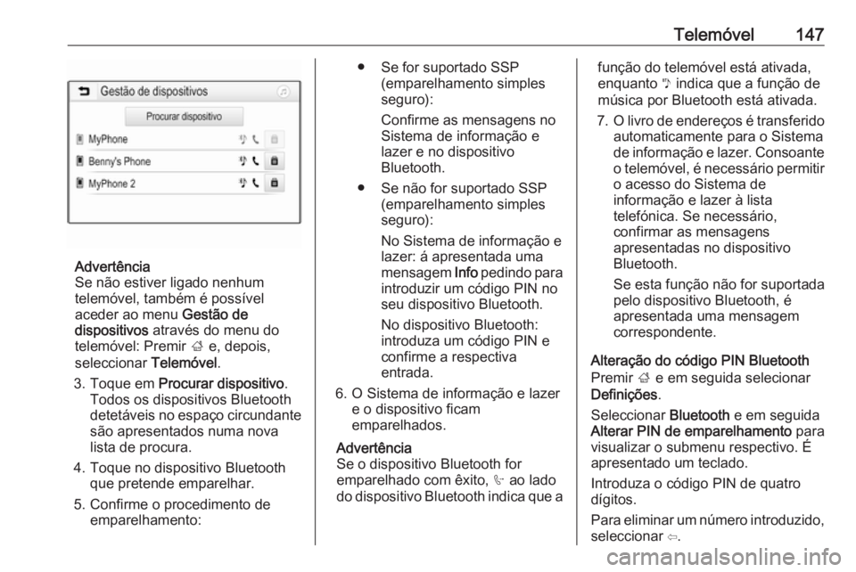 OPEL ASTRA K 2018.5 Manual de Informação e Lazer (in Portugues) Telemóvel147
Advertência
Se não estiver ligado nenhum
telemóvel, também é possível
aceder ao menu Gestão de
dispositivos através do menu do
telemóvel: Premir ; e, depois,
seleccionar Tel OPEL ASTRA K 2018.5 Manual de Informação e Lazer (in Portugues) Telemóvel147
Advertência
Se não estiver ligado nenhum
telemóvel, também é possível
aceder ao menu Gestão de
dispositivos através do menu do
telemóvel: Premir ; e, depois,
seleccionar Tel