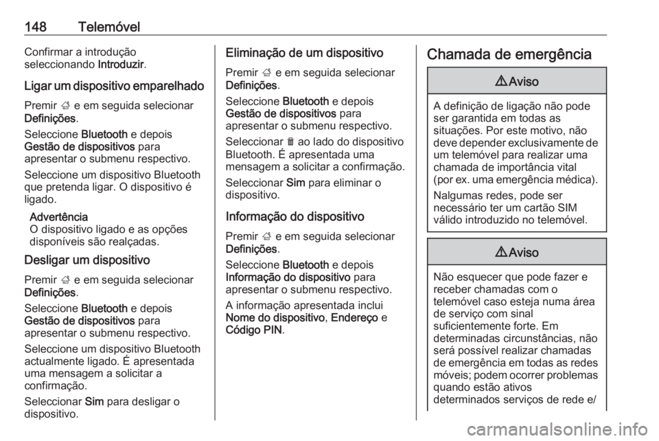 OPEL ASTRA K 2018.5 Manual de Informação e Lazer (in Portugues) 148TelemóvelConfirmar a introdução
seleccionando Introduzir.
Ligar um dispositivo emparelhado
Premir ; e em seguida selecionar
Definições .
Seleccione Bluetooth e depois
Gestão de dispositivo OPEL ASTRA K 2018.5 Manual de Informação e Lazer (in Portugues) 148TelemóvelConfirmar a introdução
seleccionando Introduzir.
Ligar um dispositivo emparelhado
Premir ; e em seguida selecionar
Definições .
Seleccione Bluetooth e depois
Gestão de dispositivo
