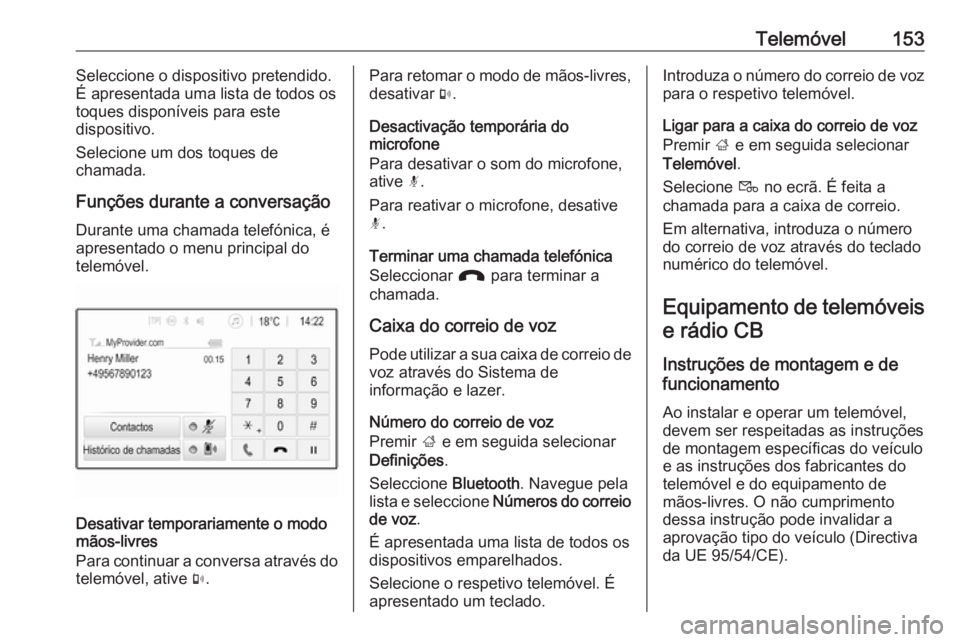 OPEL ASTRA K 2018.5 Manual de Informação e Lazer (in Portugues) Telemóvel153Seleccione o dispositivo pretendido.
É apresentada uma lista de todos os
toques disponíveis para este
dispositivo.
Selecione um dos toques de
chamada.
Funções durante a conversação
OPEL ASTRA K 2018.5 Manual de Informação e Lazer (in Portugues) Telemóvel153Seleccione o dispositivo pretendido.
É apresentada uma lista de todos os
toques disponíveis para este
dispositivo.
Selecione um dos toques de
chamada.
Funções durante a conversação