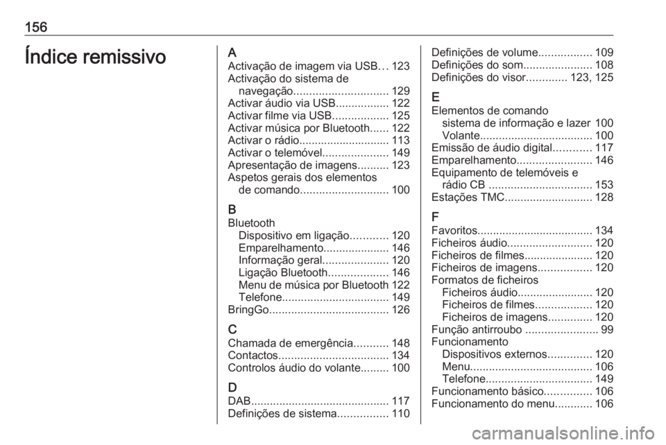 OPEL ASTRA K 2018.5 Manual de Informação e Lazer (in Portugues) 156Índice remissivoAActivação de imagem via USB ...123
Activação do sistema de navegação .............................. 129
Activar áudio via USB .................122
Activar filme via USB ... OPEL ASTRA K 2018.5 Manual de Informação e Lazer (in Portugues) 156Índice remissivoAActivação de imagem via USB ...123
Activação do sistema de navegação .............................. 129
Activar áudio via USB .................122
Activar filme via USB ...