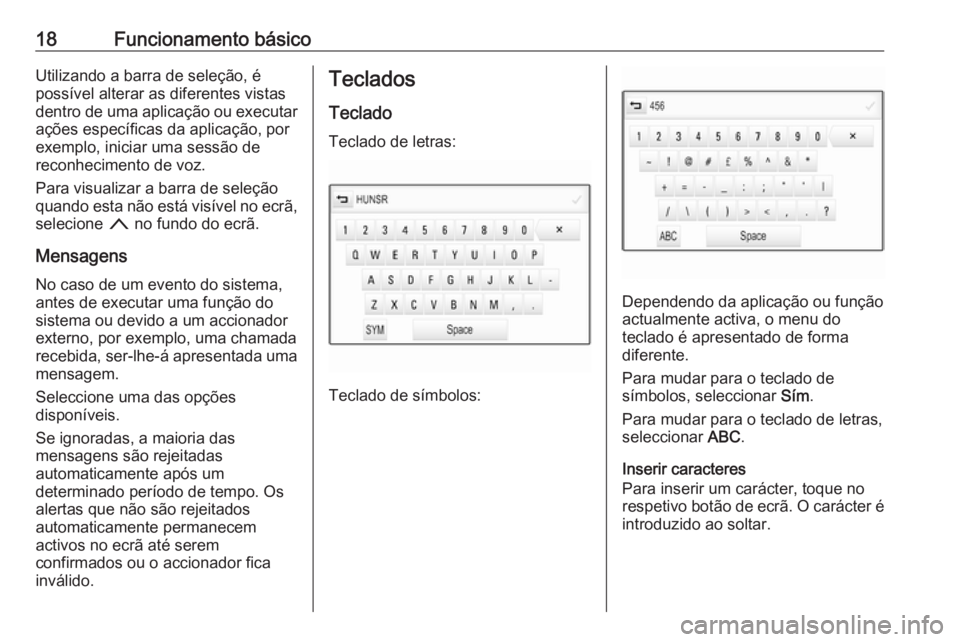 OPEL ASTRA K 2018.5  Manual de Informação e Lazer (in Portugues) 18Funcionamento básicoUtilizando a barra de seleção, é
possível alterar as diferentes vistas
dentro de uma aplicação ou executar ações específicas da aplicação, por
exemplo, iniciar uma se
