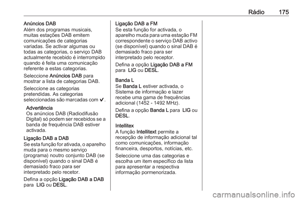 OPEL ASTRA K 2018.5 Manual de Informação e Lazer (in Portugues) Rádio175Anúncios DAB
Além dos programas musicais,
muitas estações DAB emitem
comunicações de categorias
variadas. Se activar algumas ou todas as categorias, o serviço DAB
actualmente recebido OPEL ASTRA K 2018.5 Manual de Informação e Lazer (in Portugues) Rádio175Anúncios DAB
Além dos programas musicais,
muitas estações DAB emitem
comunicações de categorias
variadas. Se activar algumas ou todas as categorias, o serviço DAB
actualmente recebido