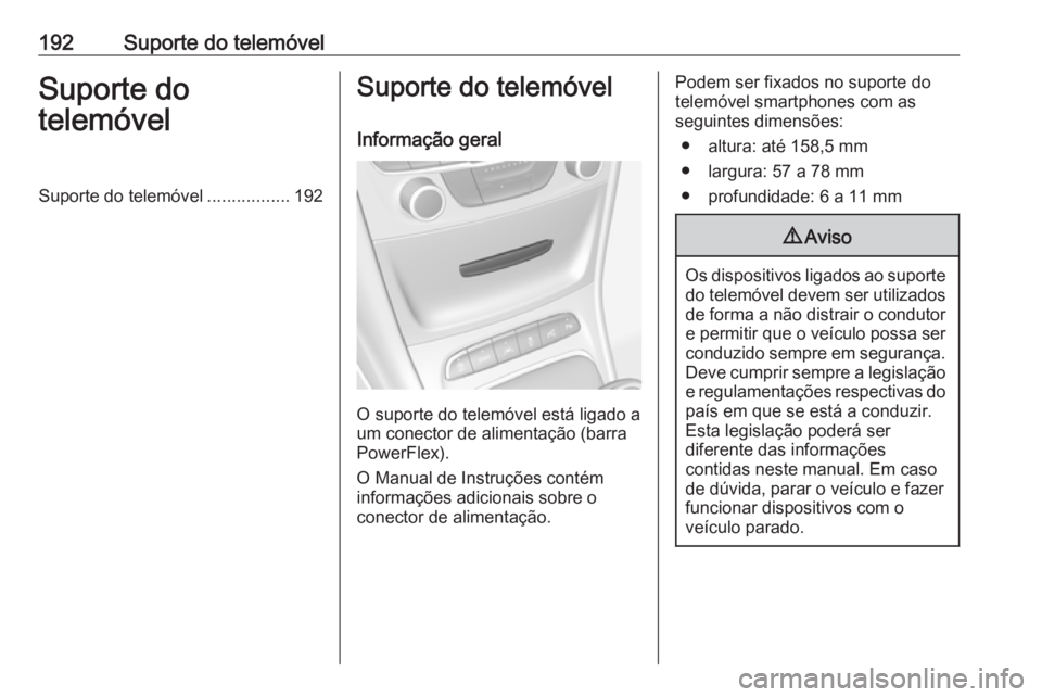 OPEL ASTRA K 2018.5  Manual de Informação e Lazer (in Portugues) 192Suporte do telemóvelSuporte do
telemóvelSuporte do telemóvel .................192Suporte do telemóvel
Informação geral
O suporte do telemóvel está ligado a
um conector de alimentação (bar