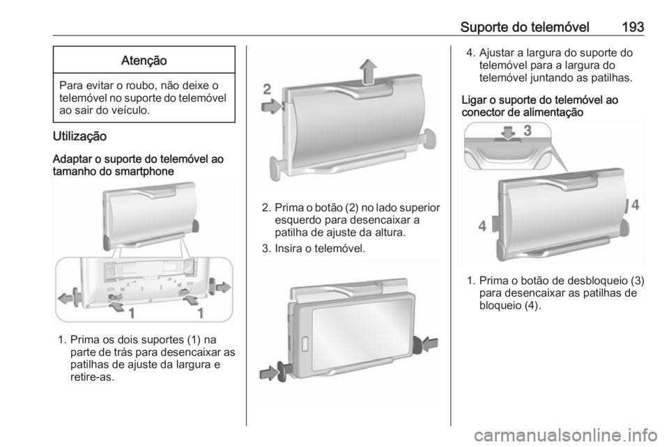 OPEL ASTRA K 2018.5  Manual de Informação e Lazer (in Portugues) Suporte do telemóvel193Atenção
Para evitar o roubo, não deixe o
telemóvel no suporte do telemóvel ao sair do veículo.
Utilização
Adaptar o suporte do telemóvel ao
tamanho do smartphone
1. Pr