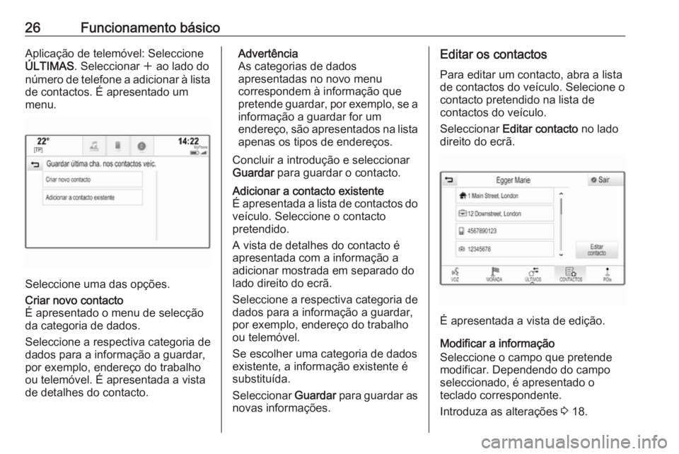 OPEL ASTRA K 2018.5  Manual de Informação e Lazer (in Portugues) 26Funcionamento básicoAplicação de telemóvel: Seleccione
ÚLTIMAS . Seleccionar  w ao lado do
número de telefone a adicionar à lista de contactos. É apresentado um
menu.
Seleccione uma das opç
