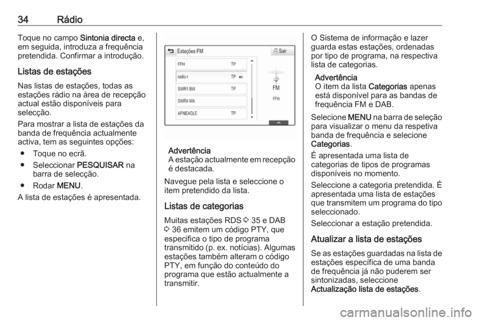 OPEL ASTRA K 2018.5  Manual de Informação e Lazer (in Portugues) 34RádioToque no campo Sintonia directa e,
em seguida, introduza a frequência
pretendida. Confirmar a introdução.
Listas de estações Nas listas de estações, todas as
estações rádio na área 