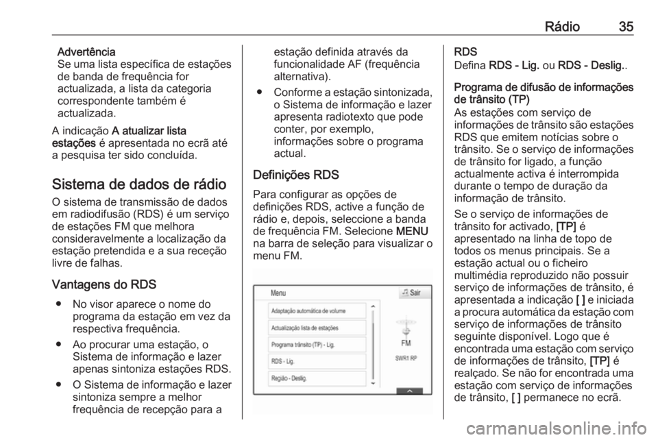 OPEL ASTRA K 2018.5  Manual de Informação e Lazer (in Portugues) Rádio35Advertência
Se uma lista específica de estações
de banda de frequência for
actualizada, a lista da categoria
correspondente também é
actualizada.
A indicação  A atualizar lista
estaç