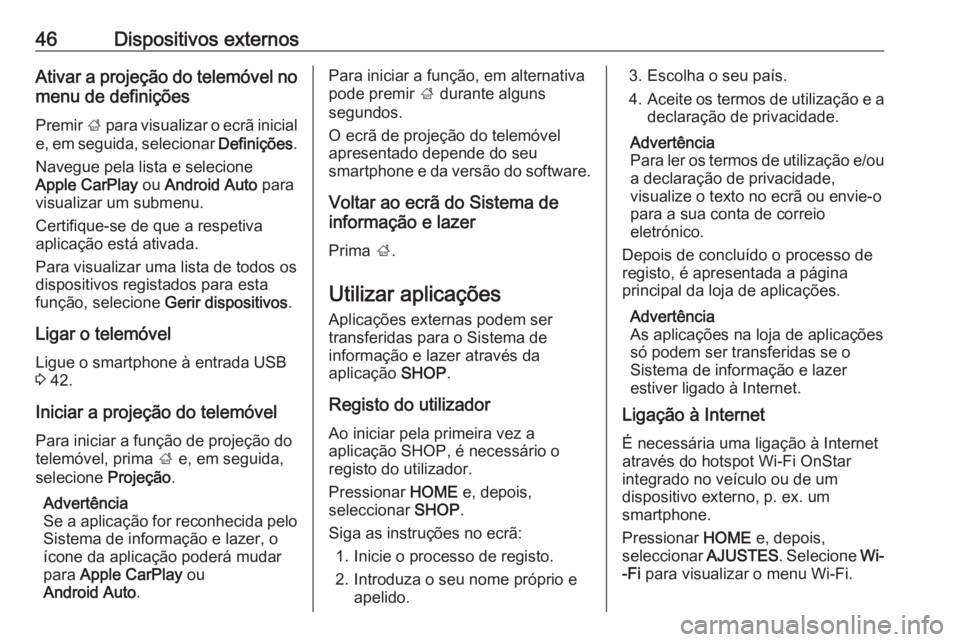 OPEL ASTRA K 2018.5  Manual de Informação e Lazer (in Portugues) 46Dispositivos externosAtivar a projeção do telemóvel nomenu de definições
Premir  ; para visualizar o ecrã inicial
e, em seguida, selecionar  Definições.
Navegue pela lista e selecione Apple 