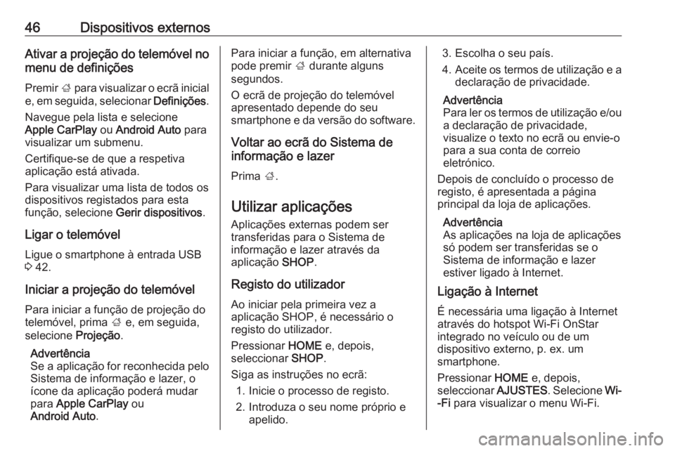 OPEL ASTRA K 2018.5 Manual de Informação e Lazer (in Portugues) 46Dispositivos externosAtivar a projeção do telemóvel nomenu de definições
Premir ; para visualizar o ecrã inicial
e, em seguida, selecionar Definições.
Navegue pela lista e selecione Apple OPEL ASTRA K 2018.5 Manual de Informação e Lazer (in Portugues) 46Dispositivos externosAtivar a projeção do telemóvel nomenu de definições
Premir ; para visualizar o ecrã inicial
e, em seguida, selecionar Definições.
Navegue pela lista e selecione Apple