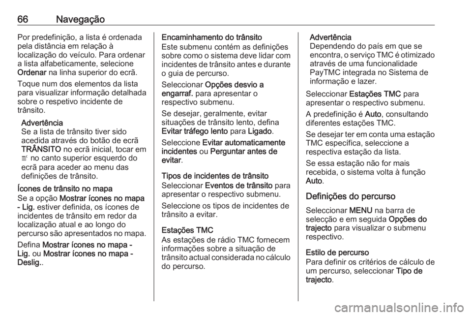 OPEL ASTRA K 2018.5 Manual de Informação e Lazer (in Portugues) 66NavegaçãoPor predefinição, a lista é ordenada
pela distância em relação à
localização do veículo. Para ordenar
a lista alfabeticamente, selecione
Ordenar na linha superior do ecrã.
Toq OPEL ASTRA K 2018.5 Manual de Informação e Lazer (in Portugues) 66NavegaçãoPor predefinição, a lista é ordenada
pela distância em relação à
localização do veículo. Para ordenar
a lista alfabeticamente, selecione
Ordenar na linha superior do ecrã.
Toq