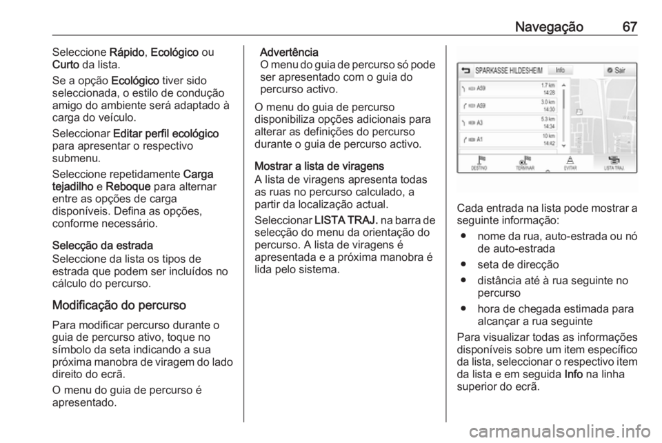 OPEL ASTRA K 2018.5 Manual de Informação e Lazer (in Portugues) Navegação67Seleccione Rápido, Ecológico ou
Curto da lista.
Se a opção Ecológico tiver sido
seleccionada, o estilo de condução amigo do ambiente será adaptado à
carga do veículo.
Selecci OPEL ASTRA K 2018.5 Manual de Informação e Lazer (in Portugues) Navegação67Seleccione Rápido, Ecológico ou
Curto da lista.
Se a opção Ecológico tiver sido
seleccionada, o estilo de condução amigo do ambiente será adaptado à
carga do veículo.
Selecci