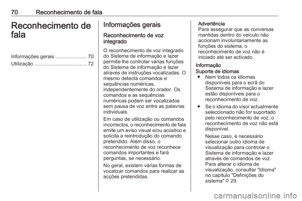 OPEL ASTRA K 2018.5 Manual de Informação e Lazer (in Portugues) 70Reconhecimento de falaReconhecimento de
falaInformações gerais ......................70
Utilização ..................................... 72Informações gerais
Reconhecimento de voz
integrado
O OPEL ASTRA K 2018.5 Manual de Informação e Lazer (in Portugues) 70Reconhecimento de falaReconhecimento de
falaInformações gerais ......................70
Utilização ..................................... 72Informações gerais
Reconhecimento de voz
integrado
O
