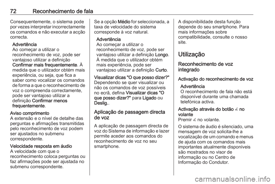 OPEL ASTRA K 2018.5 Manual de Informação e Lazer (in Portugues) 72Reconhecimento de falaConsequentemente, o sistema pode
por vezes interpretar incorrectamente os comandos e não executar a acção
correcta.
Advertência
Ao começar a utilizar o
reconhecimento de v OPEL ASTRA K 2018.5 Manual de Informação e Lazer (in Portugues) 72Reconhecimento de falaConsequentemente, o sistema pode
por vezes interpretar incorrectamente os comandos e não executar a acção
correcta.
Advertência
Ao começar a utilizar o
reconhecimento de v