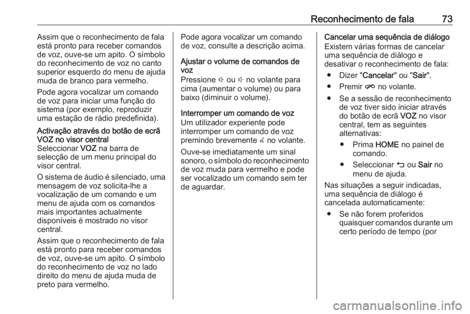 OPEL ASTRA K 2018.5 Manual de Informação e Lazer (in Portugues) Reconhecimento de fala73Assim que o reconhecimento de fala
está pronto para receber comandos
de voz, ouve-se um apito. O símbolo
do reconhecimento de voz no canto
superior esquerdo do menu de ajuda
OPEL ASTRA K 2018.5 Manual de Informação e Lazer (in Portugues) Reconhecimento de fala73Assim que o reconhecimento de fala
está pronto para receber comandos
de voz, ouve-se um apito. O símbolo
do reconhecimento de voz no canto
superior esquerdo do menu de ajuda