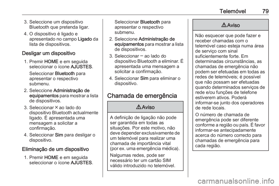 OPEL ASTRA K 2018.5 Manual de Informação e Lazer (in Portugues) Telemóvel793. Seleccione um dispositivoBluetooth que pretenda ligar.
4. O dispositivo é ligado e apresentado no campo Ligado da
lista de dispositivos.
Desligar um dispositivo 1. Premir HOME e em s OPEL ASTRA K 2018.5 Manual de Informação e Lazer (in Portugues) Telemóvel793. Seleccione um dispositivoBluetooth que pretenda ligar.
4. O dispositivo é ligado e apresentado no campo Ligado da
lista de dispositivos.
Desligar um dispositivo 1. Premir HOME e em s