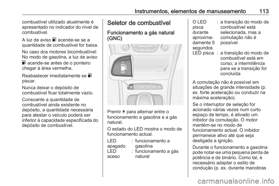 OPEL ASTRA K 2018.5 Manual de Instruções (in Portugues) Instrumentos, elementos de manuseamento113combustível utilizado atualmente é
apresentado no indicador do nível de
combustível.
A luz de aviso r acende-se se a
quantidade de combustível for baixa OPEL ASTRA K 2018.5 Manual de Instruções (in Portugues) Instrumentos, elementos de manuseamento113combustível utilizado atualmente é
apresentado no indicador do nível de
combustível.
A luz de aviso r acende-se se a
quantidade de combustível for baixa