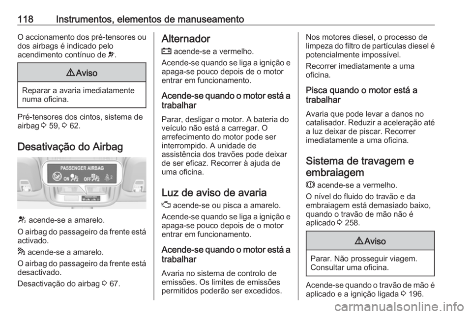 OPEL ASTRA K 2018.5 Manual de Instruções (in Portugues) 118Instrumentos, elementos de manuseamentoO accionamento dos pré-tensores ou
dos airbags é indicado pelo
acendimento contínuo de v.9 Aviso
Reparar a avaria imediatamente
numa oficina.
Pré-tensore OPEL ASTRA K 2018.5 Manual de Instruções (in Portugues) 118Instrumentos, elementos de manuseamentoO accionamento dos pré-tensores ou
dos airbags é indicado pelo
acendimento contínuo de v.9 Aviso
Reparar a avaria imediatamente
numa oficina.
Pré-tensore