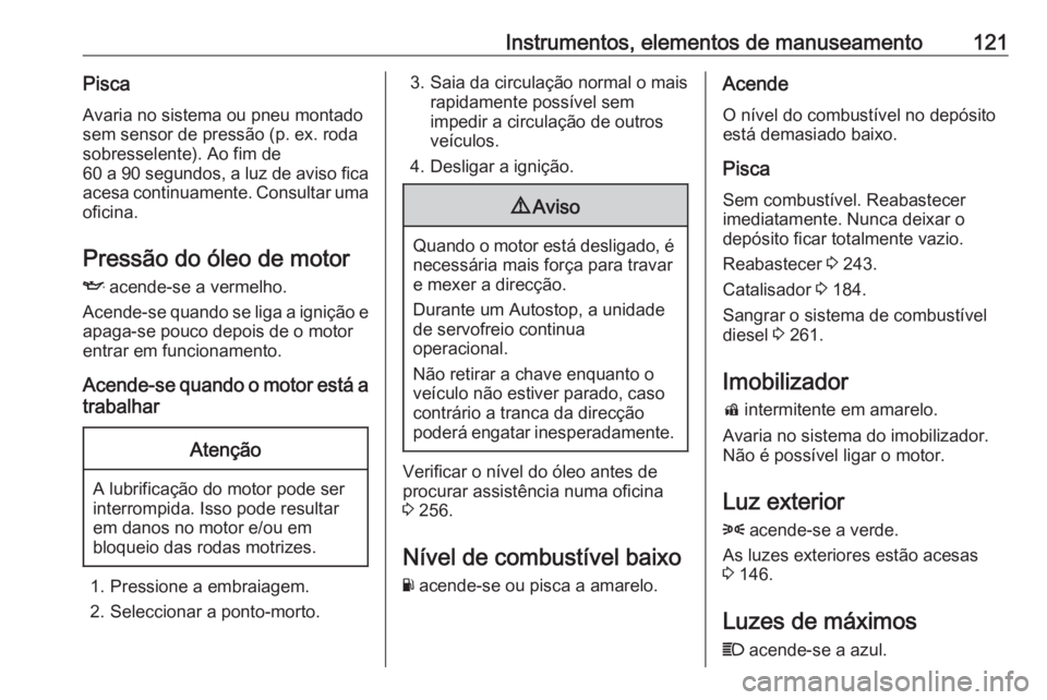 OPEL ASTRA K 2018.5 Manual de Instruções (in Portugues) Instrumentos, elementos de manuseamento121PiscaAvaria no sistema ou pneu montadosem sensor de pressão (p. ex. roda sobresselente). Ao fim de
60 a 90 segundos, a luz de aviso fica
acesa continuamente. OPEL ASTRA K 2018.5 Manual de Instruções (in Portugues) Instrumentos, elementos de manuseamento121PiscaAvaria no sistema ou pneu montadosem sensor de pressão (p. ex. roda sobresselente). Ao fim de
60 a 90 segundos, a luz de aviso fica
acesa continuamente.