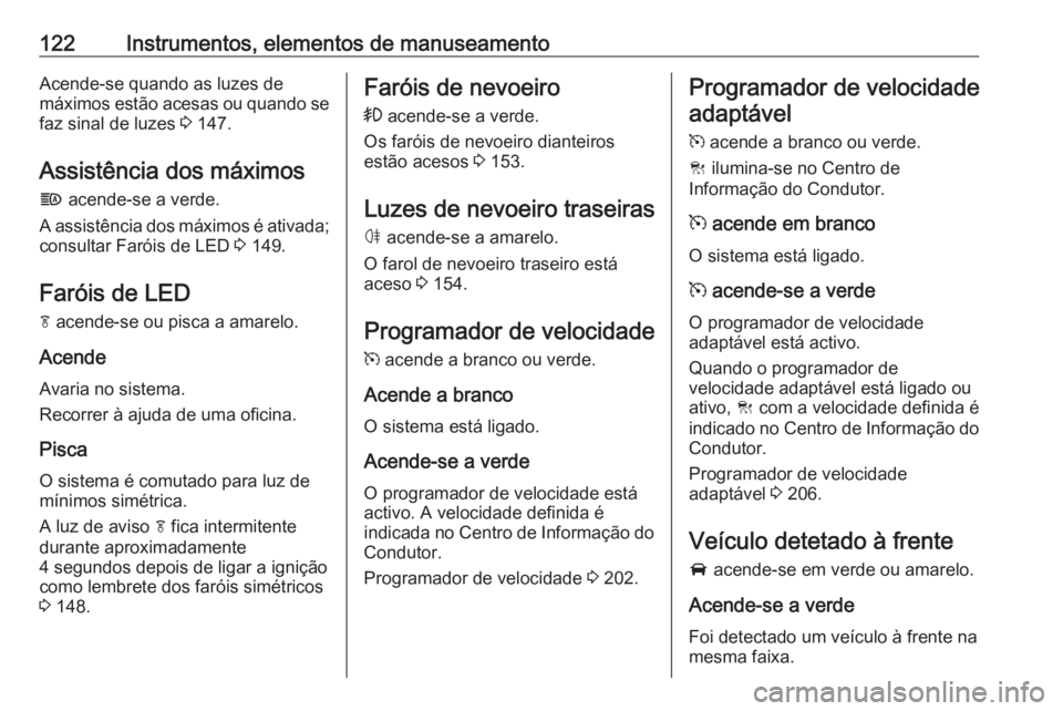 OPEL ASTRA K 2018.5 Manual de Instruções (in Portugues) 122Instrumentos, elementos de manuseamentoAcende-se quando as luzes de
máximos estão acesas ou quando se faz sinal de luzes 3 147.
Assistência dos máximos f acende-se a verde.
A assistência dos OPEL ASTRA K 2018.5 Manual de Instruções (in Portugues) 122Instrumentos, elementos de manuseamentoAcende-se quando as luzes de
máximos estão acesas ou quando se faz sinal de luzes 3 147.
Assistência dos máximos f acende-se a verde.
A assistência dos