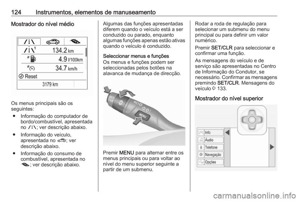 OPEL ASTRA K 2018.5 Manual de Instruções (in Portugues) 124Instrumentos, elementos de manuseamentoMostrador do nível médio
Os menus principais são os
seguintes:
● Informação do computador de bordo/combustível, apresentada
no ; ; ver descrição ab OPEL ASTRA K 2018.5 Manual de Instruções (in Portugues) 124Instrumentos, elementos de manuseamentoMostrador do nível médio
Os menus principais são os
seguintes:
● Informação do computador de bordo/combustível, apresentada
no ; ; ver descrição ab