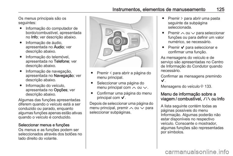 OPEL ASTRA K 2018.5 Manual de Instruções (in Portugues) Instrumentos, elementos de manuseamento125Os menus principais são os
seguintes:
● Informação do computador de bordo/combustível, apresentada
no Info ; ver descrição abaixo.
● Informação d OPEL ASTRA K 2018.5 Manual de Instruções (in Portugues) Instrumentos, elementos de manuseamento125Os menus principais são os
seguintes:
● Informação do computador de bordo/combustível, apresentada
no Info ; ver descrição abaixo.
● Informação d