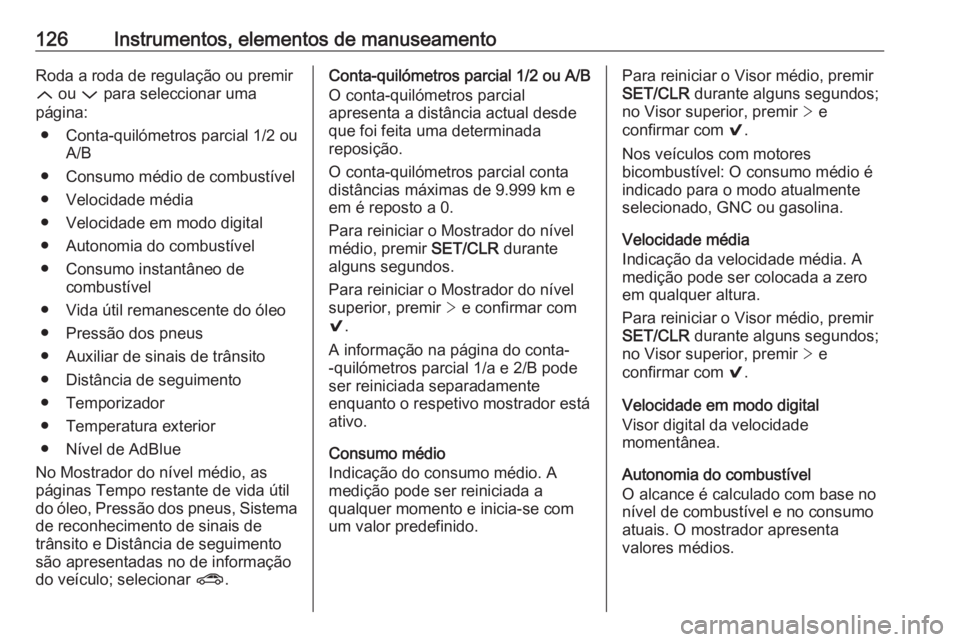 OPEL ASTRA K 2018.5 Manual de Instruções (in Portugues) 126Instrumentos, elementos de manuseamentoRoda a roda de regulação ou premir
Q ou P para seleccionar uma
página:
● Conta-quilómetros parcial 1/2 ou A/B
● Consumo médio de combustível
● V OPEL ASTRA K 2018.5 Manual de Instruções (in Portugues) 126Instrumentos, elementos de manuseamentoRoda a roda de regulação ou premir
Q ou P para seleccionar uma
página:
● Conta-quilómetros parcial 1/2 ou A/B
● Consumo médio de combustível
● V