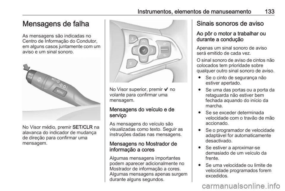 OPEL ASTRA K 2018.5  Manual de Instruções (in Portugues) Instrumentos, elementos de manuseamento133Mensagens de falha
As mensagens são indicadas no
Centro de Informação do Condutor, em alguns casos juntamente com um
aviso e um sinal sonoro.
No Visor méd