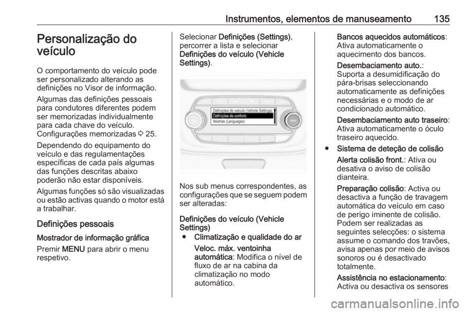 OPEL ASTRA K 2018.5  Manual de Instruções (in Portugues) Instrumentos, elementos de manuseamento135Personalização do
veículo
O comportamento do veículo pode
ser personalizado alterando as
definições no Visor de informação.
Algumas das definições p