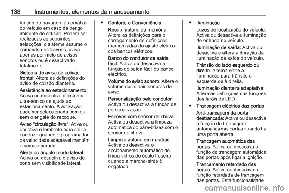 OPEL ASTRA K 2018.5  Manual de Instruções (in Portugues) 138Instrumentos, elementos de manuseamentofunção de travagem automáticado veículo em caso de perigo
iminente de colisão. Podem ser
realizadas as seguintes
selecções: o sistema assume o
comando 