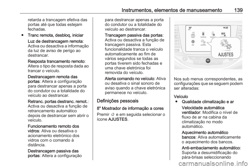 OPEL ASTRA K 2018.5 Manual de Instruções (in Portugues) Instrumentos, elementos de manuseamento139retarda a trancagem efetiva das
portas até que todas estejam
fechadas.
● Tranc remota, desbloq, iniciar
Luz de destrancagem remota :
Activa ou desactiva a OPEL ASTRA K 2018.5 Manual de Instruções (in Portugues) Instrumentos, elementos de manuseamento139retarda a trancagem efetiva das
portas até que todas estejam
fechadas.
● Tranc remota, desbloq, iniciar
Luz de destrancagem remota :
Activa ou desactiva a