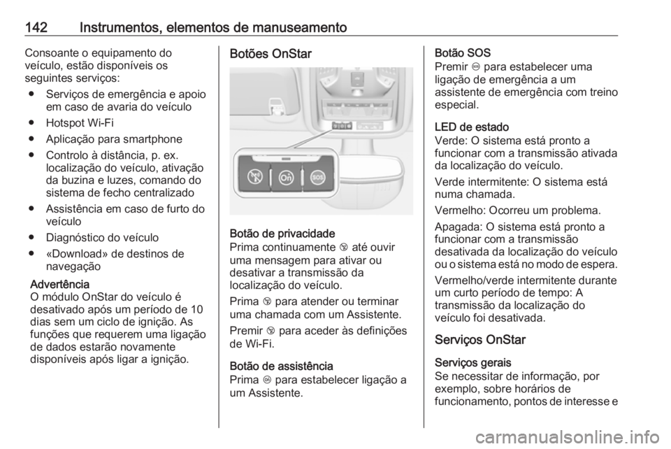 OPEL ASTRA K 2018.5 Manual de Instruções (in Portugues) 142Instrumentos, elementos de manuseamentoConsoante o equipamento do
veículo, estão disponíveis os
seguintes serviços:
● Serviços de emergência e apoio em caso de avaria do veículo
● Hotspo OPEL ASTRA K 2018.5 Manual de Instruções (in Portugues) 142Instrumentos, elementos de manuseamentoConsoante o equipamento do
veículo, estão disponíveis os
seguintes serviços:
● Serviços de emergência e apoio em caso de avaria do veículo
● Hotspo